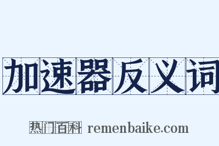 加速器反义词是什么意思的图片